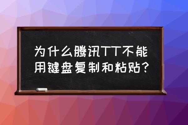 tt语音的id怎么复制 为什么腾讯TT不能用键盘复制和粘贴？