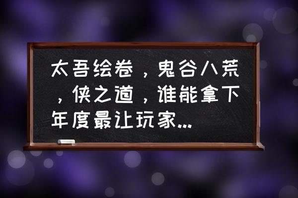 鬼谷八荒本地mod怎么导入 太吾绘卷，鬼谷八荒，侠之道，谁能拿下年度最让玩家失望的国产单机游戏称号？