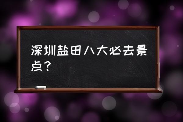 深圳华侨城度假村游玩全攻略 深圳盐田八大必去景点？