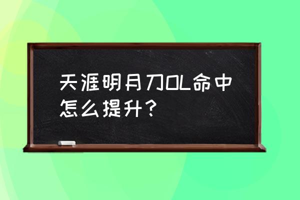 天刀ol怎么提升战力最快 天涯明月刀OL命中怎么提升？