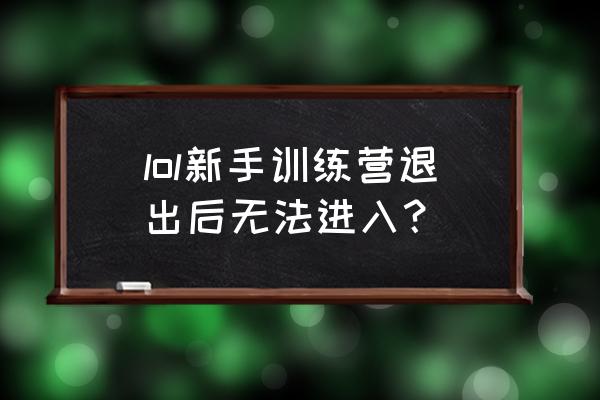 手游lol训练营怎么进 lol新手训练营退出后无法进入？