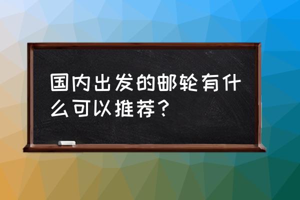 地中海辉煌号上船预约 国内出发的邮轮有什么可以推荐？