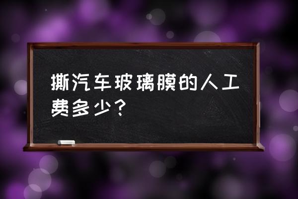 汽车玻璃维修多少费用合适 撕汽车玻璃膜的人工费多少？