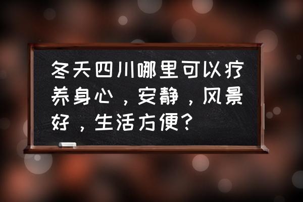 泸定之声公众号 冬天四川哪里可以疗养身心，安静，风景好，生活方便？