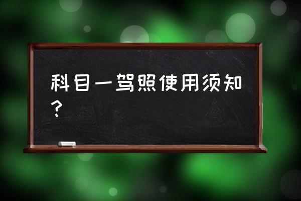 科目一注意事项及流程 科目一驾照使用须知？