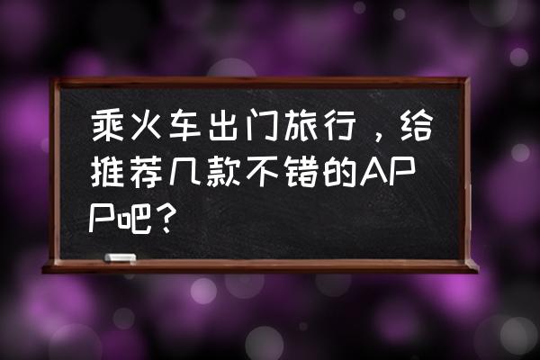 手账写游记的app哪种最好 乘火车出门旅行，给推荐几款不错的APP吧？