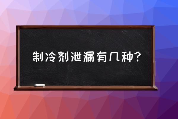 汽车空调制冷剂泄漏检查的部位 制冷剂泄漏有几种？