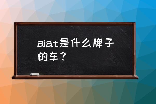 ai软件画汽车 aiat是什么牌子的车？