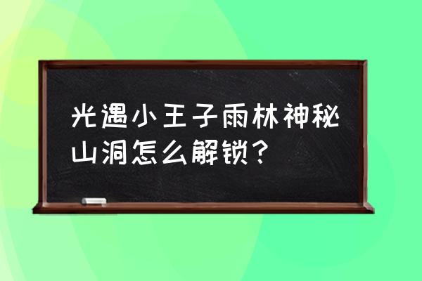 光遇手游雨林的神秘山洞在哪里 光遇小王子雨林神秘山洞怎么解锁？