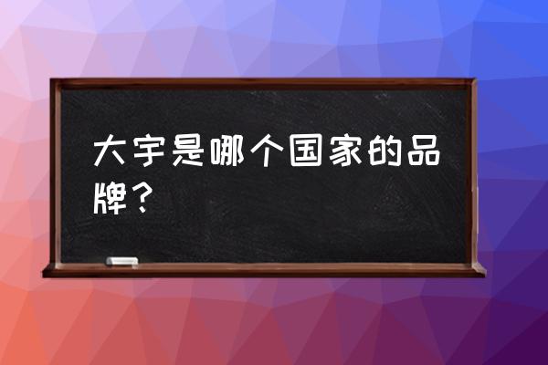 韩国群山大学招生简章 大宇是哪个国家的品牌？