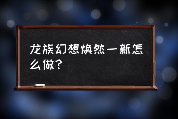 龙族幻想自制食谱攻略 龙族幻想焕然一新怎么做？