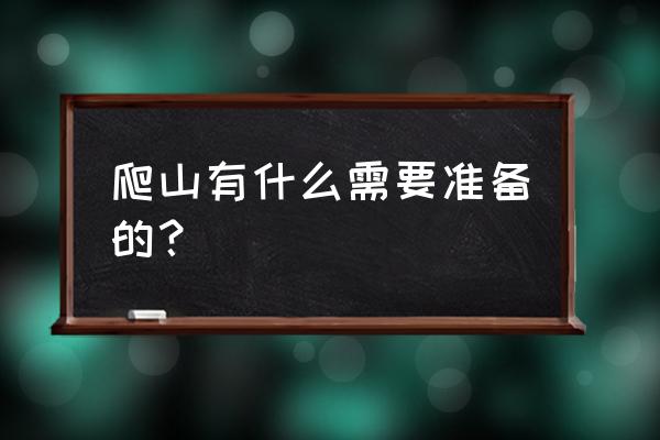 野外生存一个月需要准备什么 爬山有什么需要准备的？