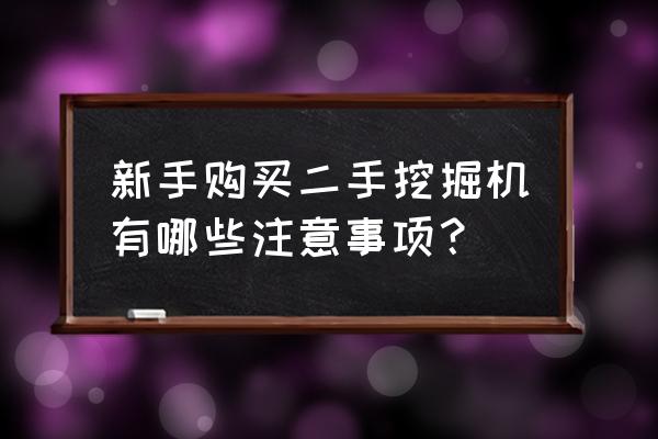 怎么鉴别二手挖掘机 新手购买二手挖掘机有哪些注意事项？