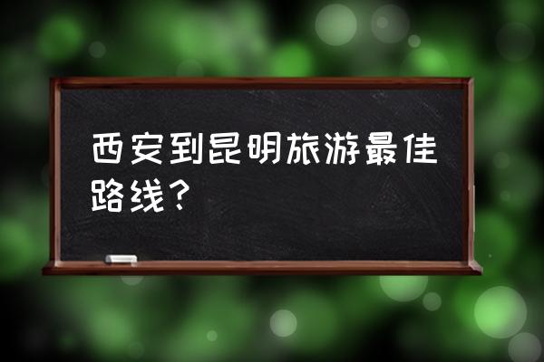 西安出发峨眉山旅游攻略路线图 西安到昆明旅游最佳路线？