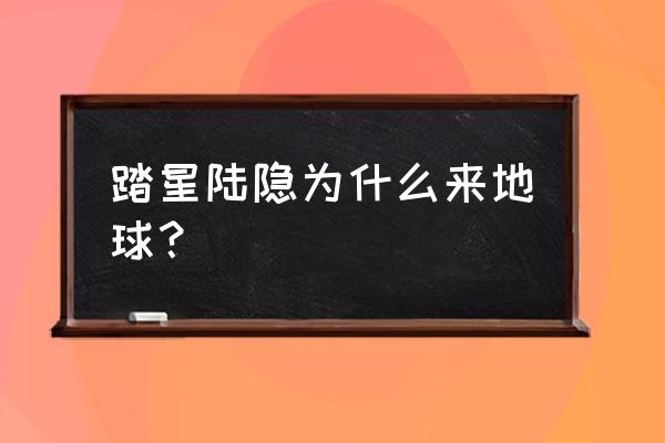 海王是怎么来的 踏星陆隐为什么来地球？