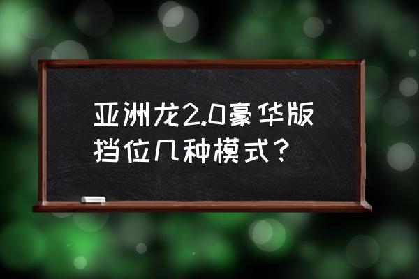 亚洲龙后挡风玻璃下面的两个开关 亚洲龙2.0豪华版挡位几种模式？