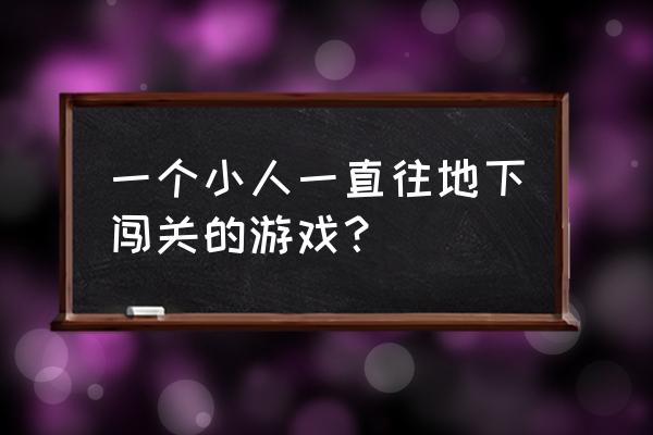 光明冒险小游戏 一个小人一直往地下闯关的游戏？