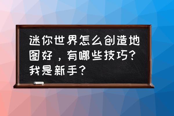 迷你世界怎么把方块变颜色 迷你世界怎么创造地图好，有哪些技巧？我是新手？