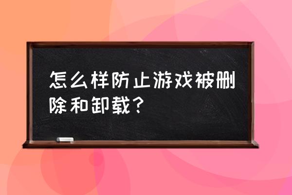 注册表中的游戏文件怎么不能删除 怎么样防止游戏被删除和卸载？