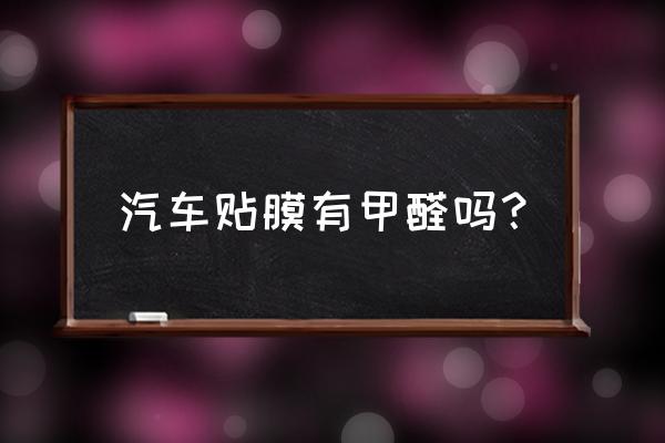 贴膜气味太重有什么危害 汽车贴膜有甲醛吗？