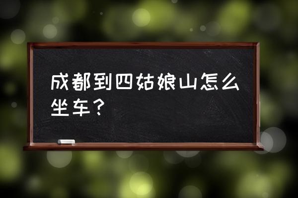 成都到四姑娘山旅游攻略 成都到四姑娘山怎么坐车？