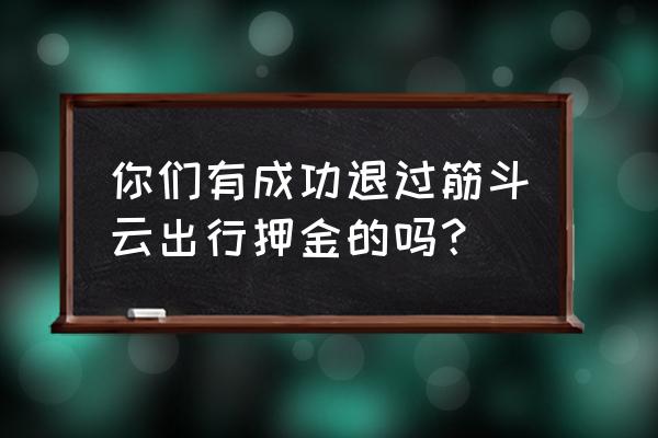 筋斗云司机注册要求 你们有成功退过筋斗云出行押金的吗？