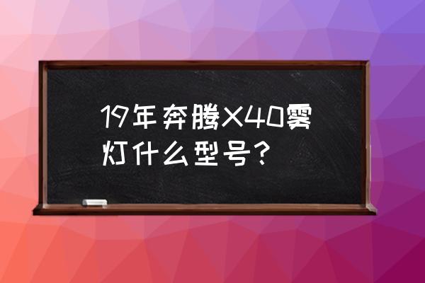 奔腾x40led大灯聚光调节教程 19年奔腾X40雾灯什么型号？