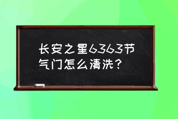 如何清洁汽车节气门 长安之星6363节气门怎么清洗？