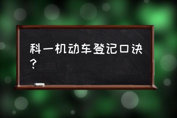 驾考科一技巧口诀最新 科一机动车登记口诀？