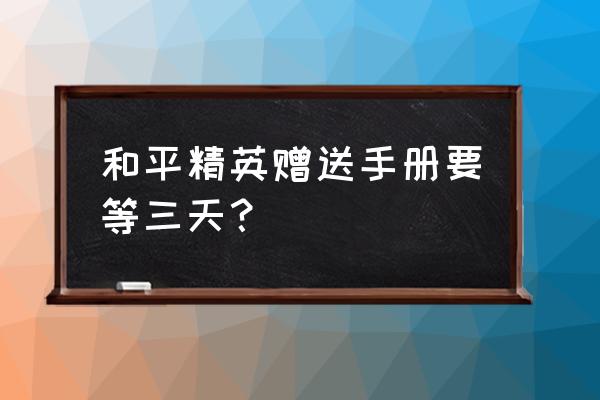 和平精英一次性领取手册 和平精英赠送手册要等三天？