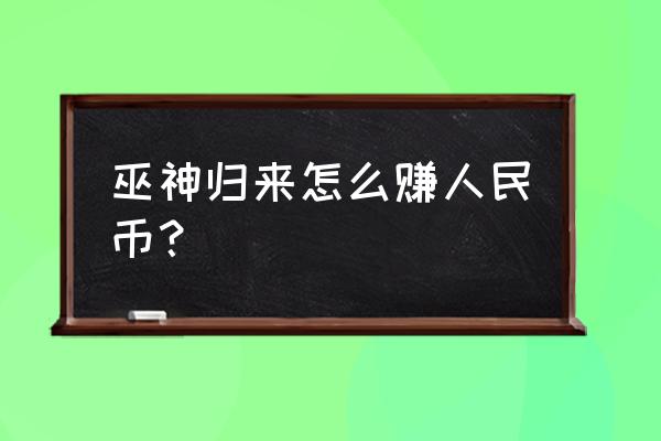 巫神归来哪个适合平民玩 巫神归来怎么赚人民币？