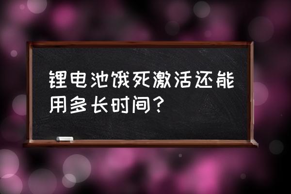 新锂电池怎么使用才能寿命更长久 锂电池饿死激活还能用多长时间？