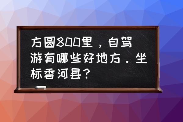 十渡一日游花费 方圆800里，自驾游有哪些好地方。坐标香河县？