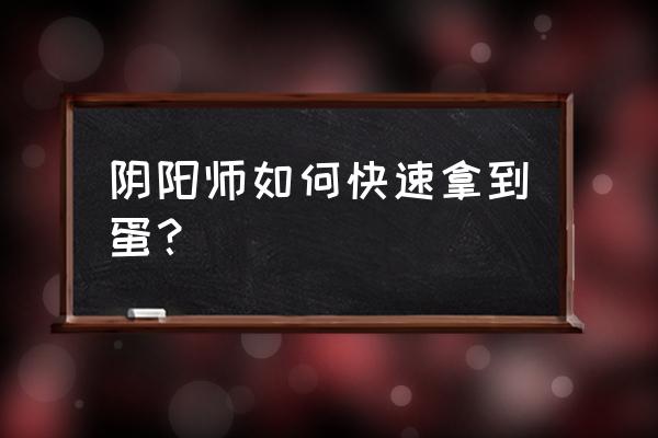 阴阳师年兽副本怎么刷 阴阳师如何快速拿到蛋？