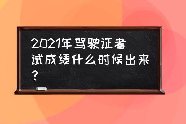 驾照科目一到科目四分数怎么查 2021年驾驶证考试成绩什么时候出来？