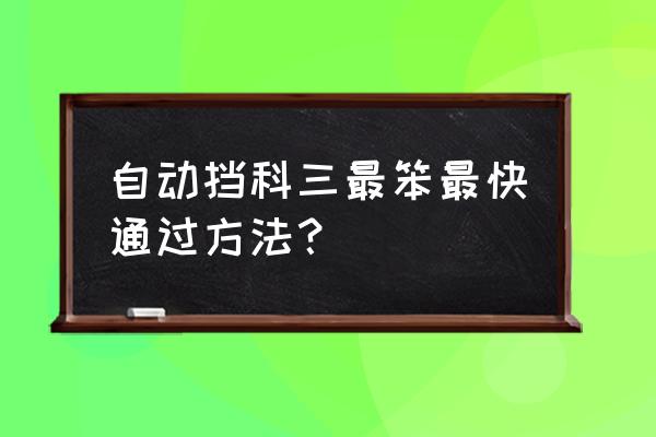 科目三怎么顺利通过 自动挡科三最笨最快通过方法？