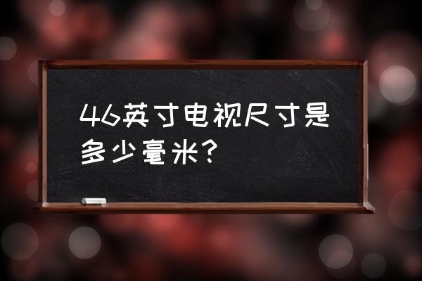 57寸电视尺寸长宽多少 46英寸电视尺寸是多少毫米？