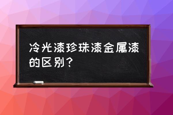 汽车金属漆和珍珠漆哪个更耐用 冷光漆珍珠漆金属漆的区别？