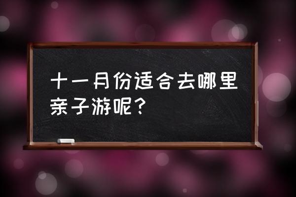 十一亲子游推荐 十一月份适合去哪里亲子游呢？