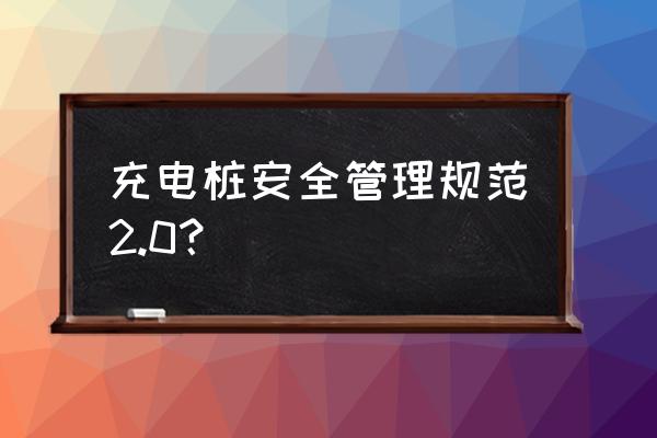 小区电瓶车充电桩安装规范规定 充电桩安全管理规范2.0？