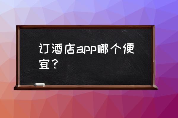 首旅如家会员收多少钱 订酒店app哪个便宜？