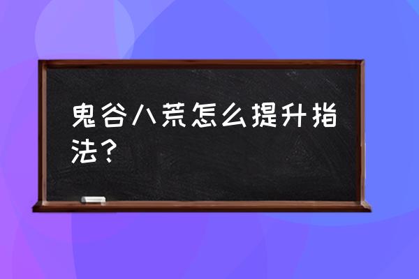 鬼谷八荒指法搭配 鬼谷八荒怎么提升指法？