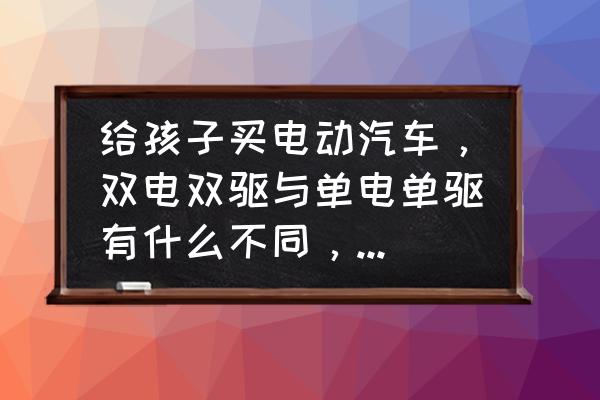 市场上哪种儿童电动车最好 给孩子买电动汽车，双电双驱与单电单驱有什么不同，买哪个好？