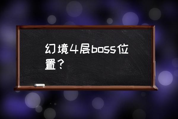 修魔世界boss点 幻境4层boss位置？