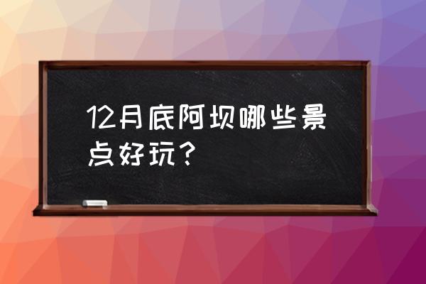 四川省阿坝州最好玩的地方是哪里 12月底阿坝哪些景点好玩？