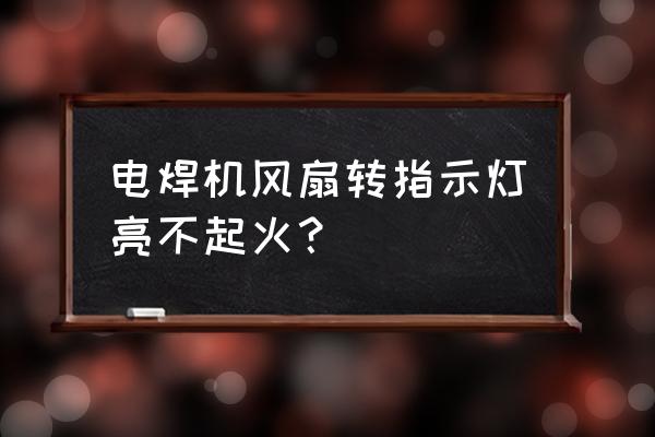 电焊机故障维修通电不打火 电焊机风扇转指示灯亮不起火？