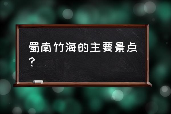 李庄古镇有什么好买的 蜀南竹海的主要景点？