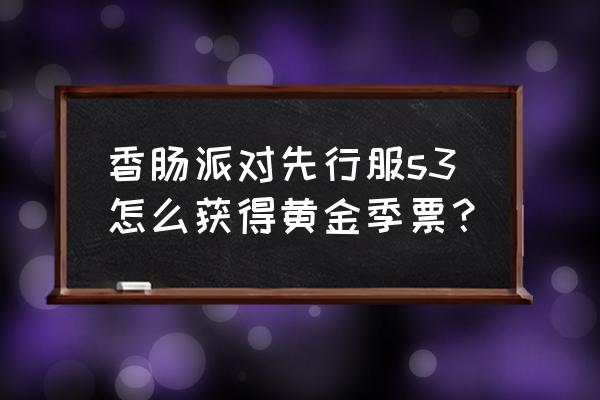 香肠派对怎么拔刀斩圣剑 香肠派对先行服s3怎么获得黄金季票？