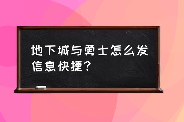 地下城与勇士老是打字发不出去 地下城与勇士怎么发信息快捷？