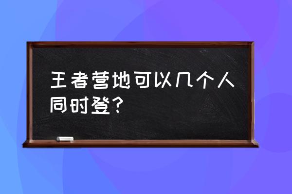 王者营地需要手机号绑定吗 王者营地可以几个人同时登？